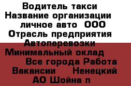 Водитель такси › Название организации ­ 100личное авто, ООО › Отрасль предприятия ­ Автоперевозки › Минимальный оклад ­ 90 000 - Все города Работа » Вакансии   . Ненецкий АО,Шойна п.